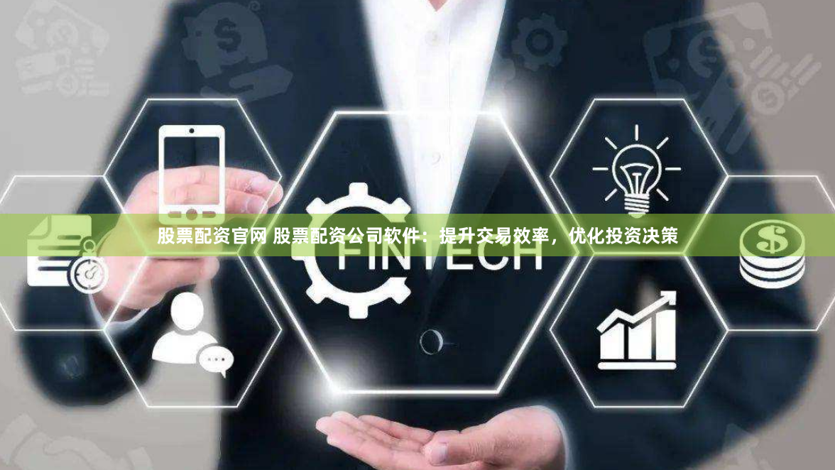 股票配资官网 股票配资公司软件：提升交易效率，优化投资决策