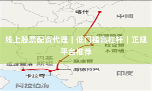 线上股票配资代理｜低门槛高杠杆｜正规平台推荐