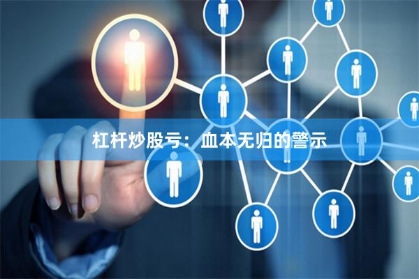 杠杆炒股亏：血本无归的警示